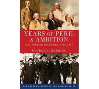 Years of Peril and Ambition: U.S. Foreign Relations, 1776-1921 (Oxford History of the United States)