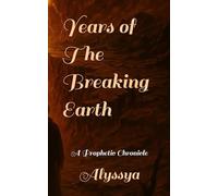 Years of The Breaking Earth: A Prophetic Chronicle