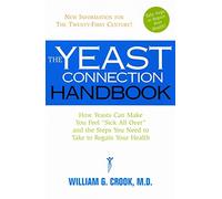 Yeast Connection Handbook: How Yeasts Can Make You Feel 'Sick All Over' and the Steps You Need to Take to Regain Your Health