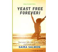 Yeast Free Forever: Beat yeast infection in easy to implement steps (Health Matters)