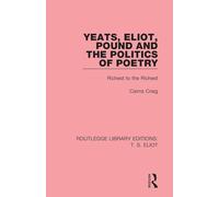 Yeats, Eliot, Pound and the Politics of Poetry: Richest to the Richest: 2 (Routledge Library Editions: T. S. Eliot)