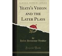 Yeats's Vision and the Later Plays (Classic Reprint)