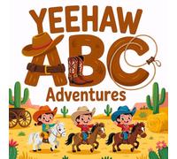 Yeehaw ABC Adventures: For Young Children Learning Letters the Cowboy Way-with Ponies, Horses, Lassos and more!