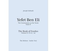 Yefet Ben Eli: The Commentary on the Torah. The Book of Exodus, Volume II: Ch. 15-23: The Hebrew Arabic Text