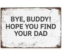 Yelenacca Bye Buddy Tin Sign Hope You Find Your Dad Funny Welcome Christmas Gift.Vintage Style Tin Sign Wall Sign Wall Decor Gift for Mom, Dad, Friends Tin Sign Metal Sign Plaque Poster 8X12 Inches