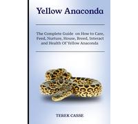 Yellow Anaconda: The Complete Guide on How to Care, Feed, Nurture, House, Breed, Interact and Health Of Yellow Anaconda