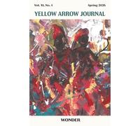 Yellow Arrow Journal, Wonder: Vol. XI, No. 1, Spring 2026