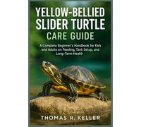 Yellow-Bellied Slider Turtle Care Guide: A Complete Beginner’s Handbook for Kids and Adults on Feeding, Tank Setup, Behavior, and Long-Term Health