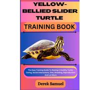 YELLOW-BELLIED SLIDER TURTLE TRAINING BOOK: The Easy Training Guide To Raising A Healthy Turtle: Caring, Social Interactions, Diet, Breeding, ... Expert Care and Training Techniques")