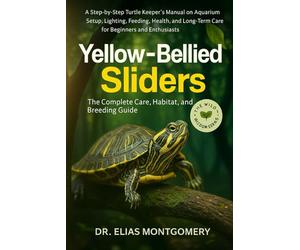Yellow-Bellied Sliders: The Complete Care, Habitat, and Breeding Guide: A Step-by-Step Turtle Keeper’s Manual on Aquarium Setup, Lighting, Feeding, ... Long-Term Care for Beginners and Enthusiasts