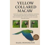 Yellow-collared Macaw: Selecting, Habitat, Feeding, Breeding, Handling, Socialization, Behavior and Everything You Need to Know About Keeping Yellow-collared Macaws as Pets.