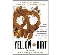 Yellow Dirt: A Poisoned Land and the Betrayal of the Navajos by Judy Pasternak (2011-07-05)