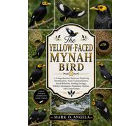 YELLOW-FACED MYNAH BIRD: A Comprehensive Reference Exploring Identification, Vocal Communication, Social Behavior, Feeding Ecology, Habitat Adaptation, Population Decline, and Conservation