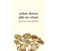 Yellow Flower Gills Me Whole : Poems