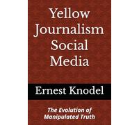 Yellow Journalism Social Media: The Evolution of Manipulated Truth