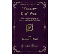 "Yellow Kid" Weil (Classic Reprint): The Autobiography of America's Master Swindler