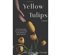 Yellow Tulips: one woman’s quest for hope and healing in the darkness of bipolar disorder