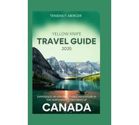 Yellowknife Travel Guide 2025: Experience an unforgettable adventure in the Northwest Territories of Canada.