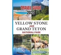 Yellowstone and Grand Teton National Park Travel Guide 2025: Exploring America’s Wild Frontier: your Adventure Companion to the Geysers, Wildlife, ... and Great Tips (NEW TRAVEL DESTINATIONS)