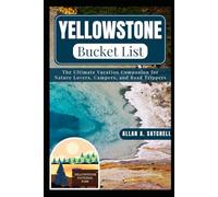 YELLOWSTONE BUCKET LIST: The Ultimate Vacation Companion for Nature Lovers, Campers, and Road Trippers