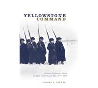 Yellowstone Command: Colonel Nelson A. Miles and the Great Sioux War, 1876-1877