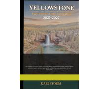 YELLOWSTONE FOR FIRST-TIME VISITORS 2026/2027: The Complete Travel Guide to Scenic Drives, Wildlife Watching, Hiking Trails, Geysers, Family ... Tips, and Bonus Day-by-Day Itineraries