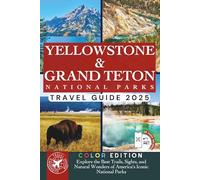 Yellowstone & Grand Teton: The Essential Travel Guide to the Best Trails, Sights, and Natural Wonders of America's Iconic National Parks (COLOR)