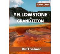YELLOWSTONE & GRAND TETON: Your Complete Companion to Exploring Geysers, Wildlife, Epic Trails, and Timeless Landscapes With Insider Tips, Seasonal Guides, Safety Essentials, and Local History
