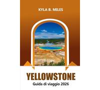 Yellowstone Guida di viaggio 2026: Esplora l'iconico parco nazionale americano, le attrazioni da non perdere, le avventure nella fauna selvatica, i sentieri escursionistici e i consigli pratici