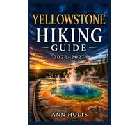 YELLOWSTONE HIKING GUIDE 2026-2027: Best Trails, Beginner and Solo Hike Tips, Waterfalls, Scenic Routes, and Itineraries (Ultimate Cruise & Hiking Adventure Series)