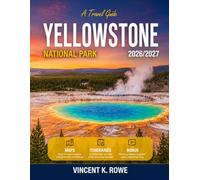 Yellowstone National Park 2026/2027: A Complete Guide to Geysers, Hot Springs, Wildlife Viewing, Scenic Drives, Hiking Trails, Camping, and Family Adventures