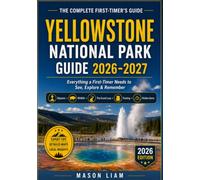 YELLOWSTONE NATIONAL PARK GUIDE 2026-2027: Everything a First-Timer Needs to See, Explore & Remember