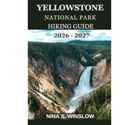 YELLOWSTONE NATIONAL PARK HIKING GUIDE 2026 - 2027: The complete guide to hiking America’s first national park (The Ultimate Hiking Guide Series)