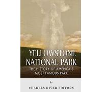 Yellowstone National Park: The History of America’s Most Famous Park