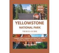 YELLOWSTONE NATIONAL PARK TRAVEL GUIDE 2025-2026: Complete Visitor Guide with Hiking Trails, Wildlife Watching, Road Trips, and 3-7 Day Itineraries (Explore America with David Wishart)