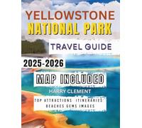 YELLOWSTONE NATIONAL PARK TRAVEL GUIDE 2025/2026: Your Complete Guide to Geysers, Wildlife, Hiking Trails, Maps & Camping for an Epic Yellowstone Adventure.