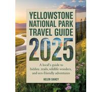 Yellowstone National Park Travel Guide 2025: A Local’s Guide to Hidden Trails, Wildlife Wonders, And Eco Friendly Adventures