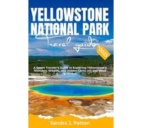Yellowstone National Park Travel Guide 2025: A Smart Traveler’s Guide to Exploring Yellowstone's Wonders, Wildlife, and Hidden Gems (All You Need to Know)