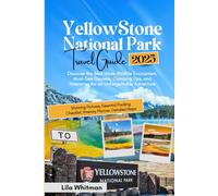 Yellowstone National Park Travel Guide 2025: Discover the Best Hikes, Wildlife Encounters, Must-See Geysers, Camping Tips, and Itineraries for an Unforgettable Adventure (2025 Updated Travel Handbook)