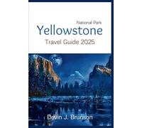 Yellowstone National Park Travel Guide 2025: Essential Tourist Companion for Unforgettable Hikes, Scenic Campgrounds, Soothing Hot Springs, Incredible Wildlife Encounters and Must-Know Vacation Tips