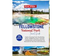 Yellowstone National Park Travel Guide 2025: Explore Stunning Trails, Breathtaking Routes, Wildlife Encounters, Essential Camping Hacks, and Exciting ... Great Adventure(2025 Updated Travel Handbook)
