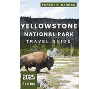 YELLOWSTONE NATIONAL PARK TRAVEL GUIDE 2025: Hikes, Lodging, Wildlife, Scenic Drives, Local Tips, and Expert Itineraries for a Safe and Memorable Trip (Local Insight Travel Guides)
