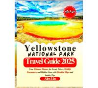 Yellowstone National Park Travel Guide 2025: Your Ultimate Planner for Scenic Drives, Wildlife Encounters, and Hidden Gems with Detailed Maps and Insider Tips (Upgraded travel guide all cities)