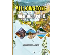 YELLOWSTONE NATIONAL PARK TRAVEL GUIDE 2026-2027: Experience Yellowstone Like Never Before with Expert Local Insights on Adventure Planning Camping Hiking Photography and Nature Filled Getaways