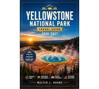 YELLOWSTONE NATIONAL PARK TRAVEL GUIDE 2026-2027: From Old Faithful to Lamar Valley with Regional Itineraries, Grand Prismatic Spring, Wildlife Viewing, and Hiking Trails.