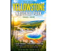 Yellowstone National Park Travel Guide 2026-2027: The Complete Guide to Geysers, Wildlife Watching, Hot Springs, Hiking Trails & 1-7 Day Itineraries with Maps and Insider Tips