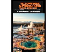 YELLOWSTONE NATIONAL PARK TRAVEL GUIDE 2026: Geysers, Wildlife Adventures, and Essential Tips for Exploring America’s First National Park (EPIC ... THE GLOBAL( Discovering traiol of a lifetime)