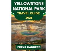 YELLOWSTONE NATIONAL PARK TRAVEL GUIDE 2026: Smart Routes, Secret Spots & Sustainable Adventures in America’s Iconic Park (THE EXPLORER'S COMPASS)