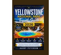 YELLOWSTONE NATIONAL PARK TRAVEL GUIDE 2026: Your Complete Guide to Effortless 1-7 Day Itineraries, Time-Saving Strategies, Crowd-Free Experiences, ... Encounters (Advance Insight Travel Guide)
