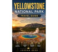 Yellowstone National Park Travel Guide: Complete 1-7 Day Itineraries, Detailed Maps Insider Tips to Spot More Wildlife, Skip the Crowds, and Plan the Perfect Yellowstone Adventure